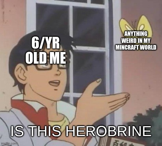 herobrine | ANYTHING WEIRD IN MY MINCRAFT WORLD; 6/YR OLD ME; IS THIS HEROBRINE | image tagged in is this a pigeon,are you a pigeon,stop reading this | made w/ Imgflip meme maker