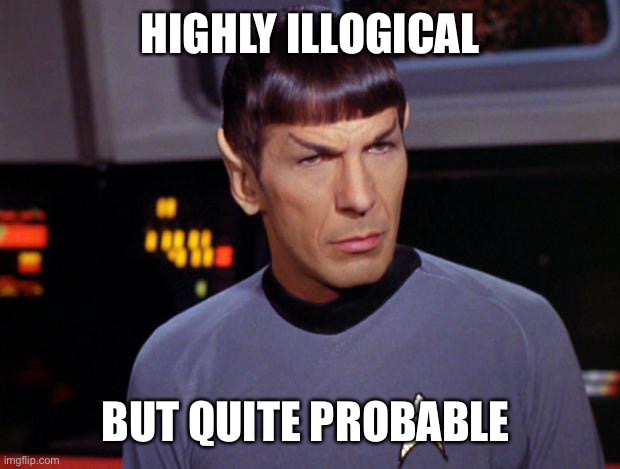 mr spock | HIGHLY ILLOGICAL BUT QUITE PROBABLE | image tagged in mr spock | made w/ Imgflip meme maker