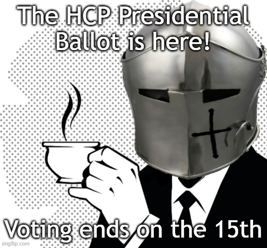 Votes will be counted on the 16th | The HCP Presidential Ballot is here! Voting ends on the 15th | image tagged in coffee crusader | made w/ Imgflip meme maker
