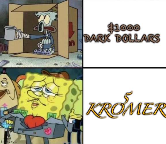 [[big shot]] | $1000 DARK DOLLARS; 5 KROMER | image tagged in poor squidward vs rich spongebob,the kromer,spamton | made w/ Imgflip meme maker