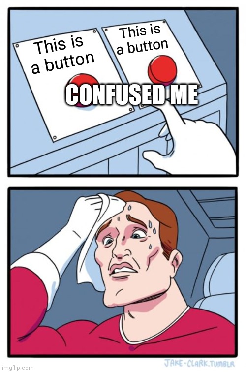 I is confusd | This is a button; This is a button; CONFUSED ME | image tagged in memes,two buttons | made w/ Imgflip meme maker