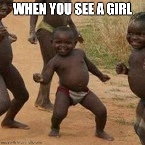 Hehe, boi! | WHEN YOU SEE A GIRL | image tagged in memes,third world success kid,girls,african kids dancing,ai meme,funny | made w/ Imgflip meme maker