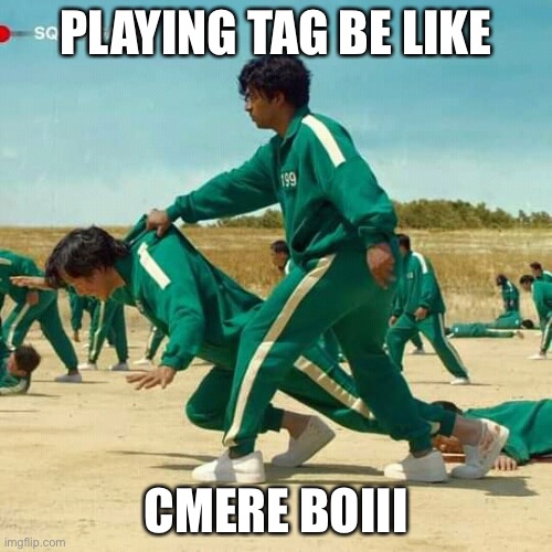 Squid Game | PLAYING TAG BE LIKE; CMERE BOIII | image tagged in squid game | made w/ Imgflip meme maker