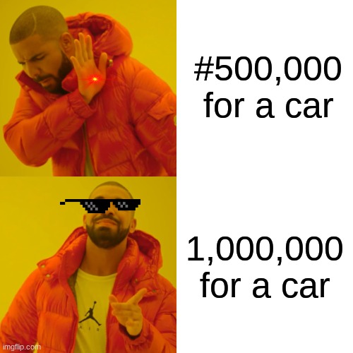 Drake Hotline Bling Meme | #500,000 for a car; 1,000,000 for a car | image tagged in memes,drake hotline bling | made w/ Imgflip meme maker
