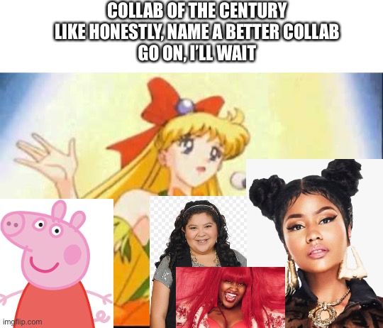 Collab of the Century | COLLAB OF THE CENTURY
LIKE HONESTLY, NAME A BETTER COLLAB
GO ON, I’LL WAIT | image tagged in sailor moon,nicki minaj,peppa pig,cupcake | made w/ Imgflip meme maker