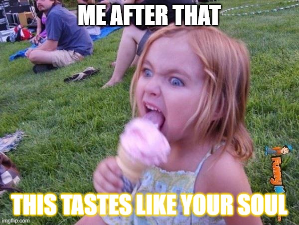 This ice cream tastes like your soul | ME AFTER THAT THIS TASTES LIKE YOUR SOUL | image tagged in this ice cream tastes like your soul | made w/ Imgflip meme maker