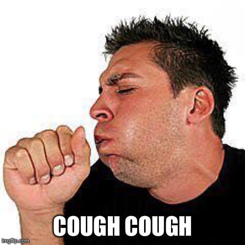 coughing guy | COUGH COUGH | image tagged in coughing guy | made w/ Imgflip meme maker