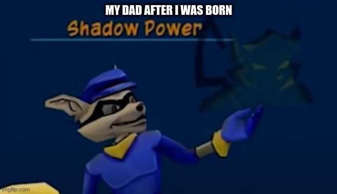 Invisible | MY DAD AFTER I WAS BORN | image tagged in sly cooper | made w/ Imgflip meme maker