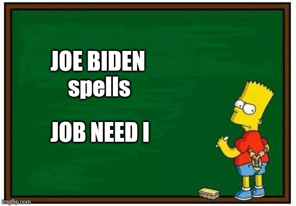 Bart blackboard | JOE BIDEN
             spells JOB NEED I | image tagged in bart blackboard | made w/ Imgflip meme maker