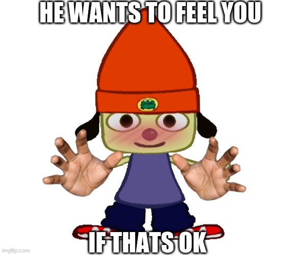 parappa the horny | HE WANTS TO FEEL YOU; IF THATS OK | image tagged in parappa png | made w/ Imgflip meme maker