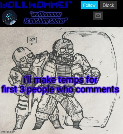 i'll make temps for first 3 people who comments | image tagged in wallhammer temp | made w/ Imgflip meme maker