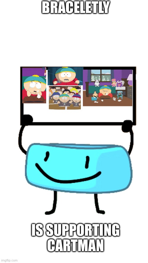 Braceletey BFB | BRACELETLY; IS SUPPORTING CARTMAN | image tagged in braceletey bfb,cartman | made w/ Imgflip meme maker