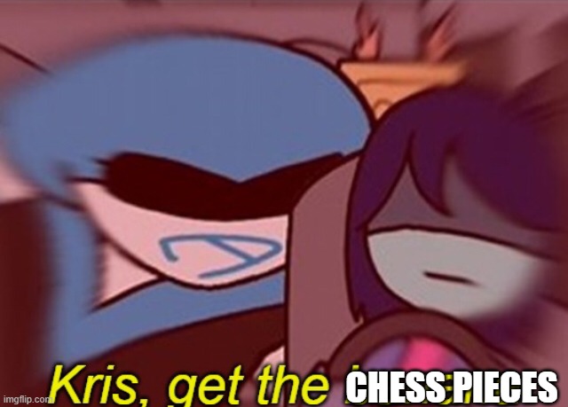 Kris, get the banana | CHESS PIECES | image tagged in kris get the banana | made w/ Imgflip meme maker