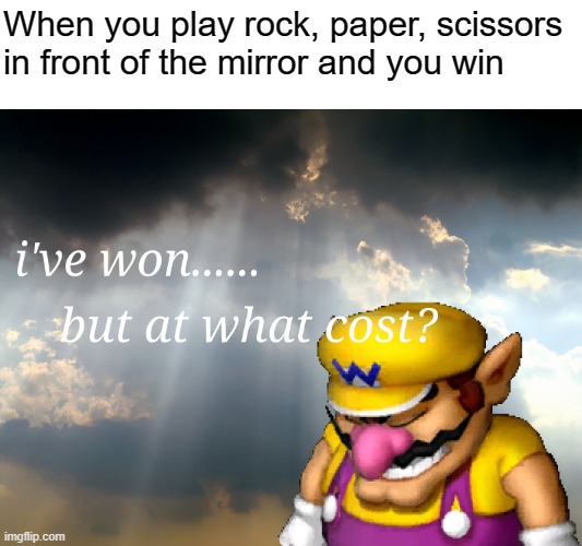 Dorime Ameno Ameno | When you play rock, paper, scissors in front of the mirror and you win | image tagged in i have won but at what cost,horror,funny memes | made w/ Imgflip meme maker