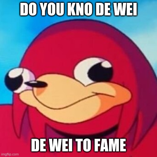 Do you kno de wei 2 fame | DO YOU KNO DE WEI; DE WEI TO FAME | image tagged in ugandan knuckles | made w/ Imgflip meme maker