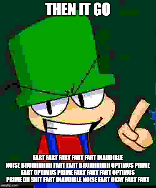 Bambi | THEN IT GO FART FART FART FART FART INAUDIBLE NOISE BRUHHHHHH FART FART BRUHHHHHH OPTIMUS PRIME FART OPTIMUS PRIME FART FART FART OPTIMUS PR | image tagged in bambi | made w/ Imgflip meme maker