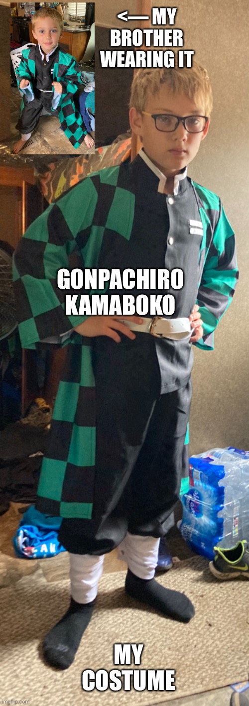 <— MY BROTHER WEARING IT; GONPACHIRO KAMABOKO; MY COSTUME | image tagged in demon slayer | made w/ Imgflip meme maker