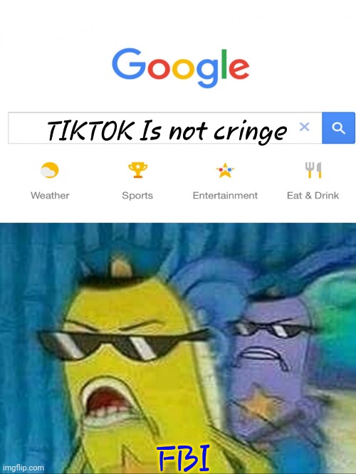delete tiktok | TIKTOK Is not cringe; FBI | image tagged in spongebob police | made w/ Imgflip meme maker