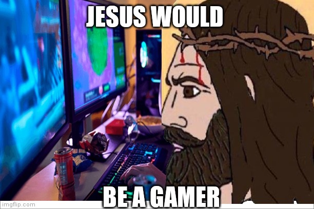 JESUS WOULD; BE A GAMER | image tagged in jesus | made w/ Imgflip meme maker