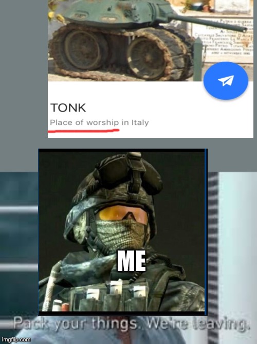 *Tonk worshiping intensifies * | ME | image tagged in pack your things we're leaving | made w/ Imgflip meme maker
