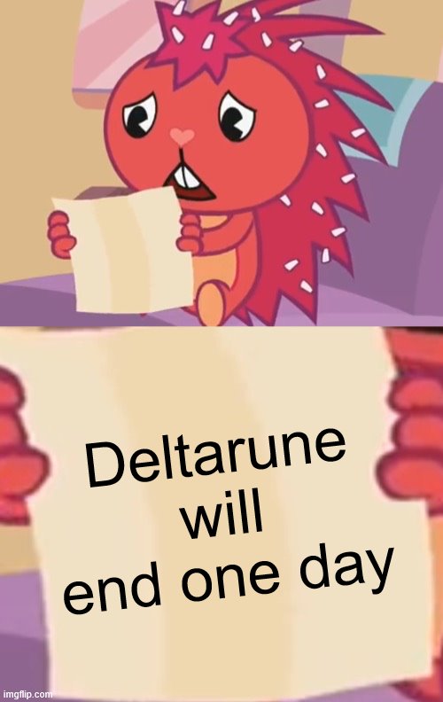 :( | Deltarune will end one day | image tagged in blank sign htf,deltarune,barney will eat all of your delectable biscuits | made w/ Imgflip meme maker