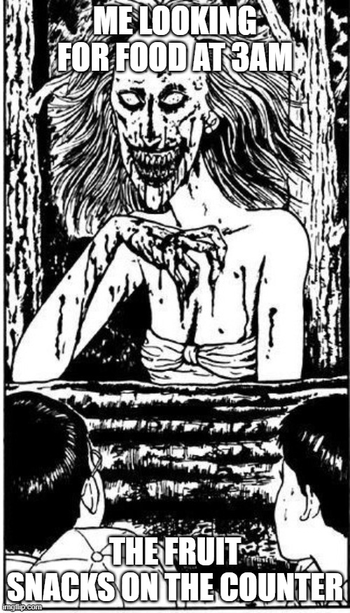 Junji Ito meme | ME LOOKING FOR FOOD AT 3AM; THE FRUIT SNACKS ON THE COUNTER | image tagged in memes,funny,cursed image,cursed,junjiito | made w/ Imgflip meme maker