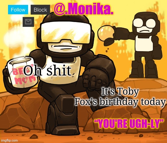So cool™️ | Oh shit; It's Toby Fox's birthday today | image tagged in tankman thanks wallhammer | made w/ Imgflip meme maker