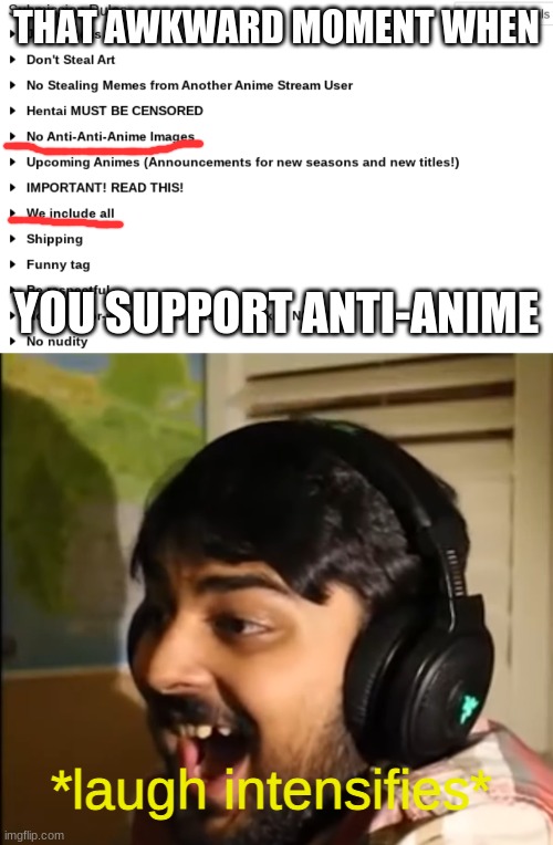 "anti-anti-anime" | THAT AWKWARD MOMENT WHEN; YOU SUPPORT ANTI-ANIME; *laugh intensifies* | image tagged in mutahar laughing,lol,memes,funny,dastarminers awesome memes | made w/ Imgflip meme maker