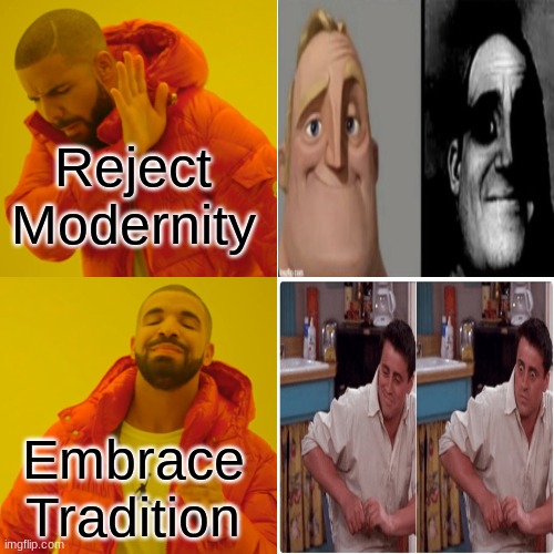 Change my mind | Reject Modernity; Embrace Tradition | image tagged in memes,drake hotline bling | made w/ Imgflip meme maker