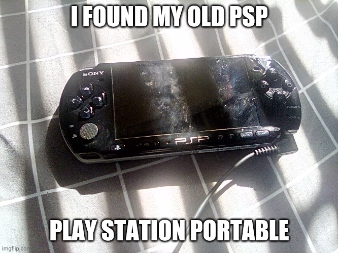 I FOUND MY OLD PSP; PLAY STATION PORTABLE | made w/ Imgflip meme maker