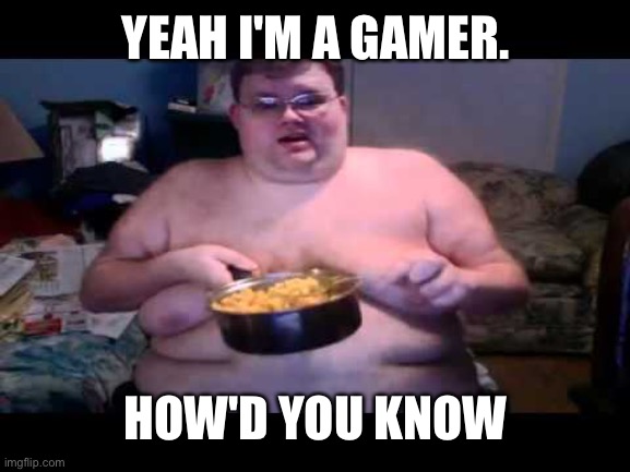 fat gamer Memes - Imgflip