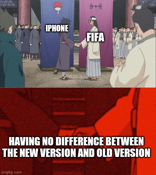 So true :) |  IPHONE; FIFA; HAVING NO DIFFERENCE BETWEEN THE NEW VERSION AND OLD VERSION | image tagged in handshake between madara and hashirama | made w/ Imgflip meme maker