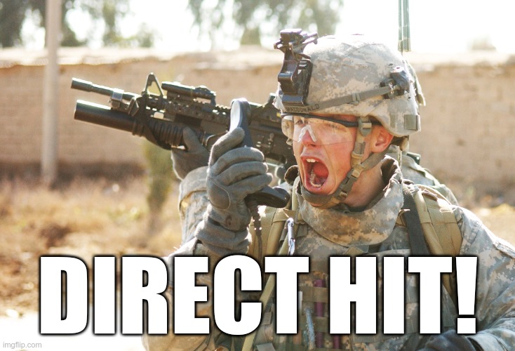 US Army Soldier yelling radio iraq war | DIRECT HIT! | image tagged in us army soldier yelling radio iraq war | made w/ Imgflip meme maker