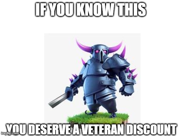 IF YOU KNOW THIS; YOU DESERVE A VETERAN DISCOUNT | image tagged in clash of clans | made w/ Imgflip meme maker