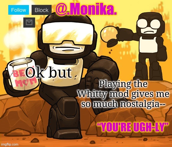 It's like the whole reason I found out about the game- | Ok but; Playing the Whitty mod gives me so much nostalgia-- | image tagged in tankman thanks wallhammer | made w/ Imgflip meme maker