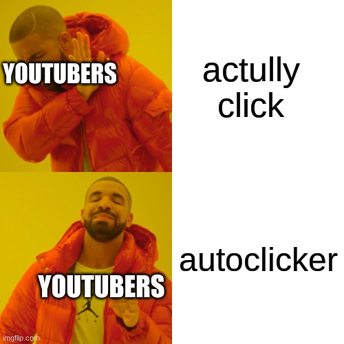 Drake Hotline Bling | actully click; YOUTUBERS; autoclicker; YOUTUBERS | image tagged in memes,drake hotline bling | made w/ Imgflip meme maker