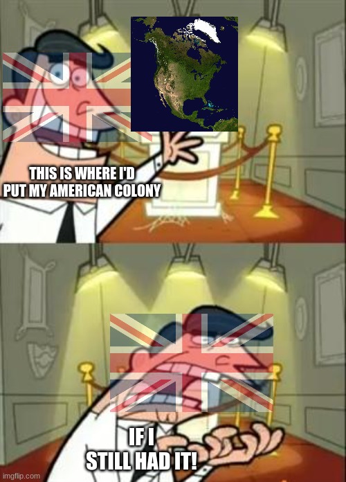 We did a little rebelling | THIS IS WHERE I'D PUT MY AMERICAN COLONY; IF I STILL HAD IT! | image tagged in memes,this is where i'd put my trophy if i had one | made w/ Imgflip meme maker
