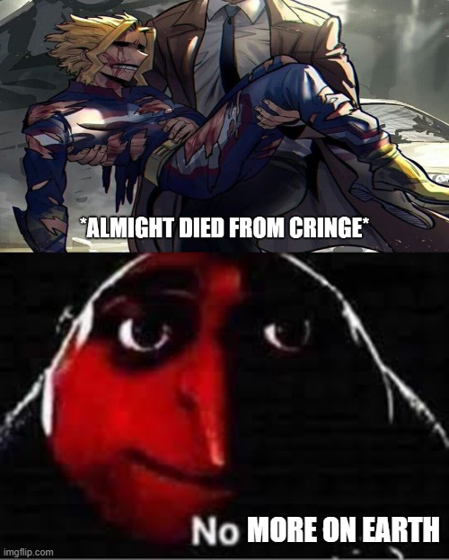 MORE ON EARTH | image tagged in almight died from cringe,oof | made w/ Imgflip meme maker