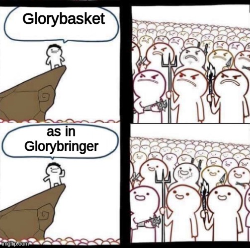 pitchforks and torches meme reverse | Glorybasket as in Glorybringer | image tagged in pitchforks and torches meme reverse | made w/ Imgflip meme maker