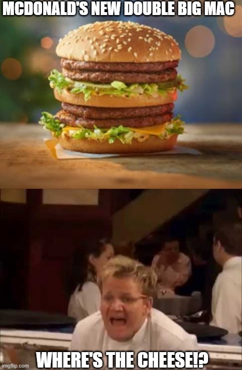 McDonald's Double Big Mac | MCDONALD'S NEW DOUBLE BIG MAC; WHERE'S THE CHEESE!? | image tagged in lamb sauce | made w/ Imgflip meme maker