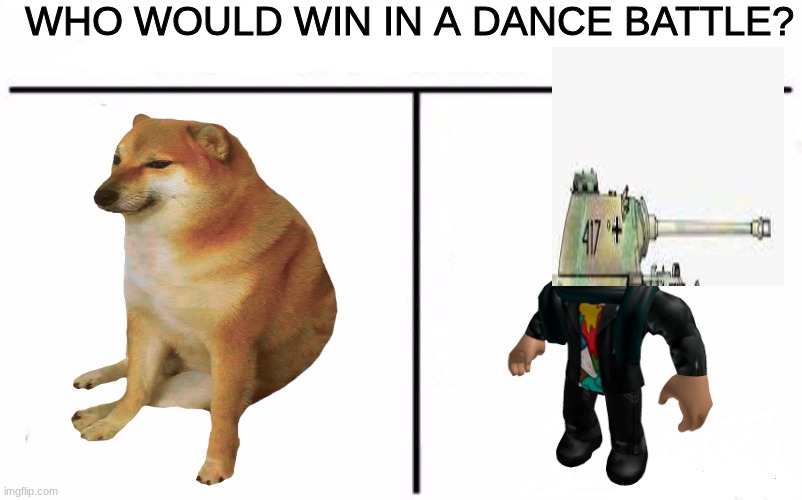 who would win | WHO WOULD WIN IN A DANCE BATTLE? | image tagged in who would win blank,roblox,memes,cheems | made w/ Imgflip meme maker