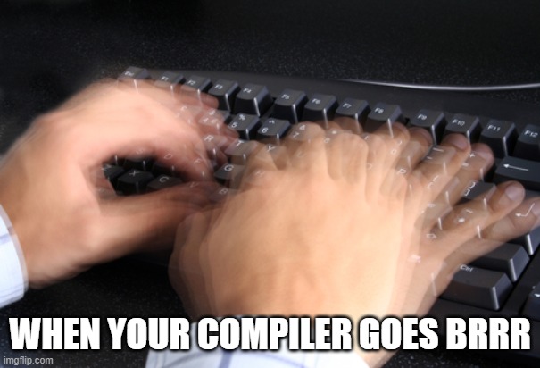 Got to keep up | WHEN YOUR COMPILER GOES BRRR | image tagged in fast typing,programmers,coding,programmer,cplusplus,cxx | made w/ Imgflip meme maker