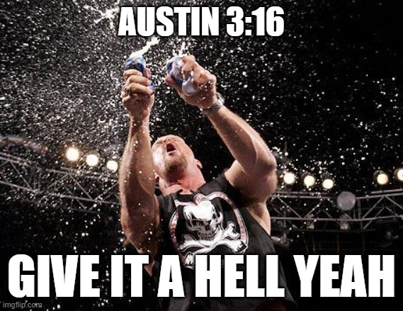 stone cold beers | AUSTIN 3:16; GIVE IT A HELL YEAH | image tagged in stone cold beers | made w/ Imgflip meme maker