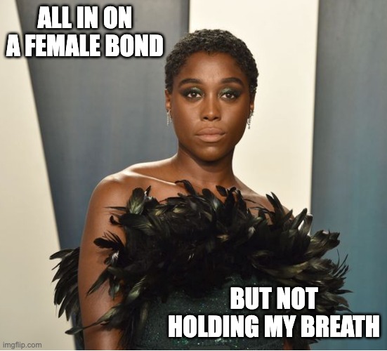 ALL IN ON A FEMALE BOND BUT NOT HOLDING MY BREATH | made w/ Imgflip meme maker