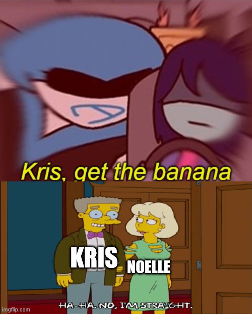 a | KRIS; NOELLE | image tagged in kris get the banana,the simpsons | made w/ Imgflip meme maker
