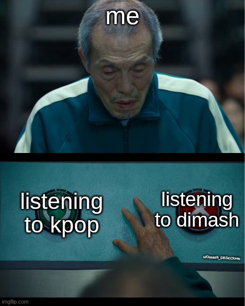 no joke, i'm multifandom and this is what i think sometimes | me; listening to dimash; listening to kpop; u/Dimash_DBSKClown | image tagged in squid game | made w/ Imgflip meme maker