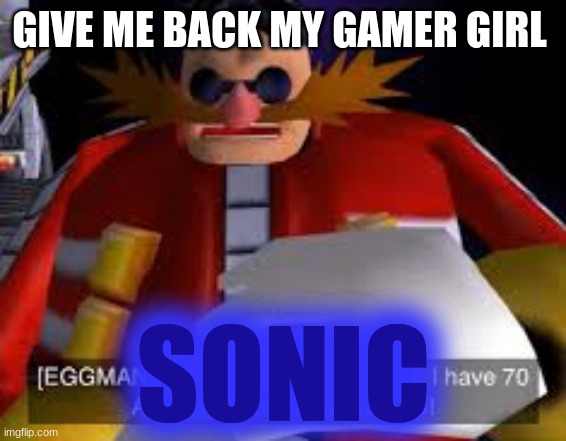 EGGANG RISE UP |  GIVE ME BACK MY GAMER GIRL; SONIC | image tagged in eggman alternative accounts,give me back my gamer girl sonic,youtube,memes,funny,dastarminers awesome memes | made w/ Imgflip meme maker