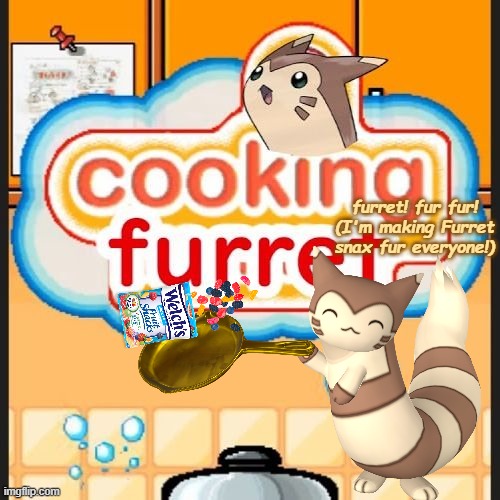 cooking Furret! | furret! fur fur! (I'm making Furret snax fur everyone!) | made w/ Imgflip meme maker