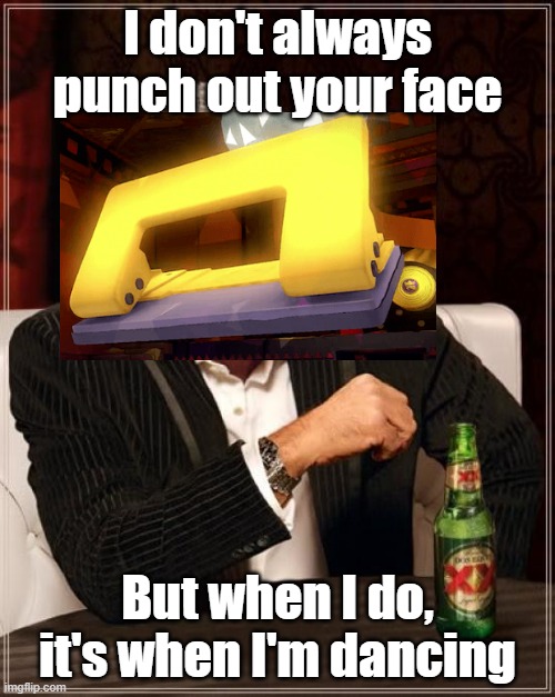 Hole Punch meme (PMTOK) | I don't always punch out your face; But when I do, it's when I'm dancing | image tagged in memes,the most interesting man in the world,papermariotheorigamiking | made w/ Imgflip meme maker