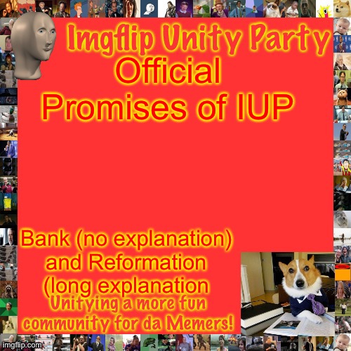 Simple Bank Explanation: It added spice to the role play and made it more fun. | Official Promises of IUP; Bank (no explanation) and Reformation (long explanation | image tagged in imgflip unity party announcement | made w/ Imgflip meme maker